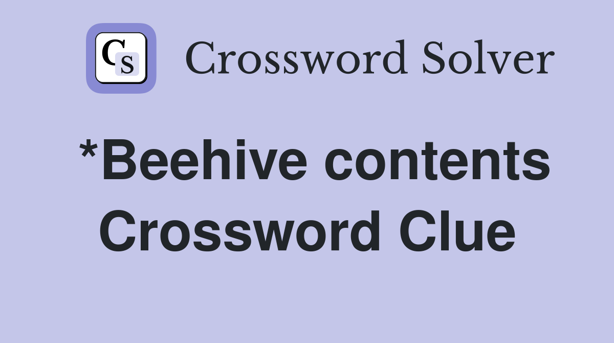 *Beehive contents Crossword Clue