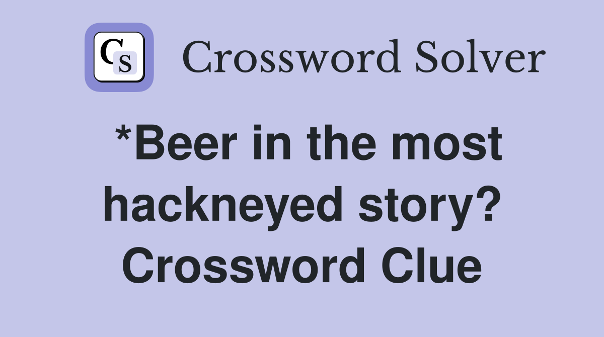 *Beer in the most hackneyed story? Crossword Clue