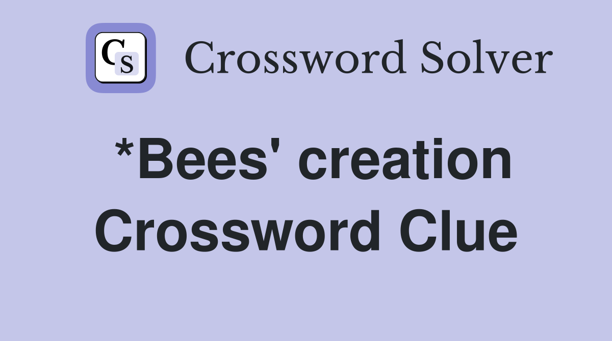 *Bees' creation Crossword Clue