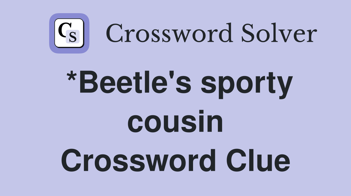 *Beetle's sporty cousin Crossword Clue