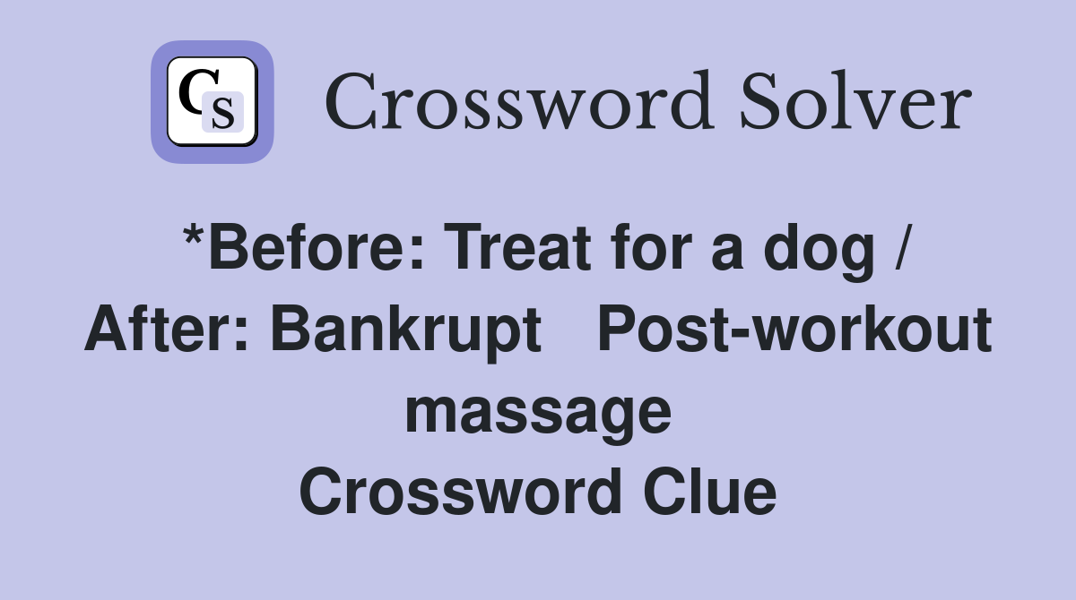 *Before: Treat for a dog / After: Bankrupt   Post-workout massage Crossword Clue