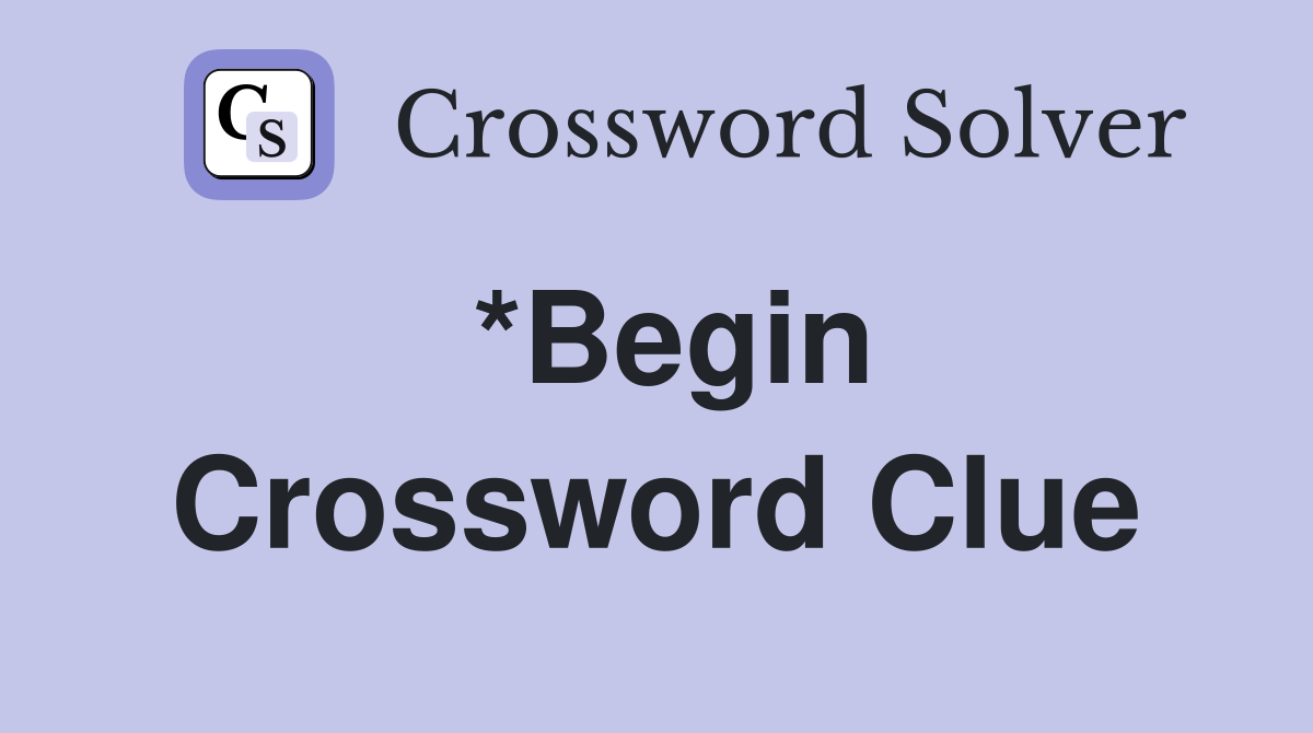 *Begin Crossword Clue Answers Crossword Solver