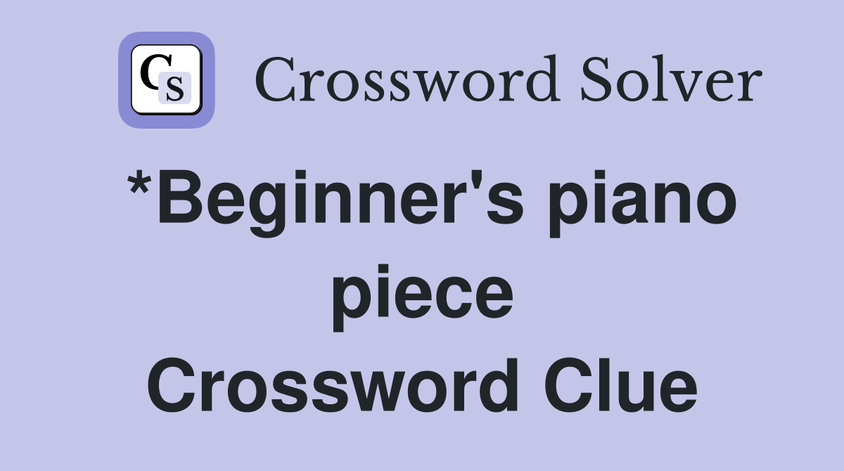 *Beginner's piano piece Crossword Clue