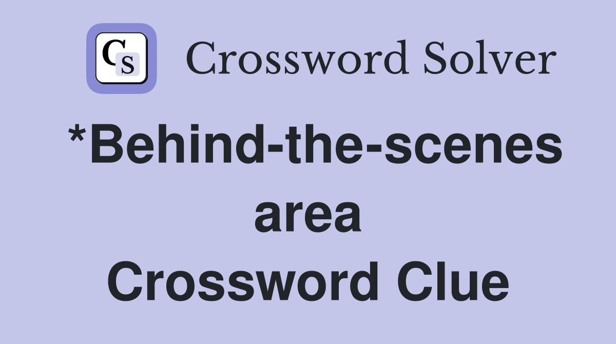 *Behind-the-scenes area Crossword Clue