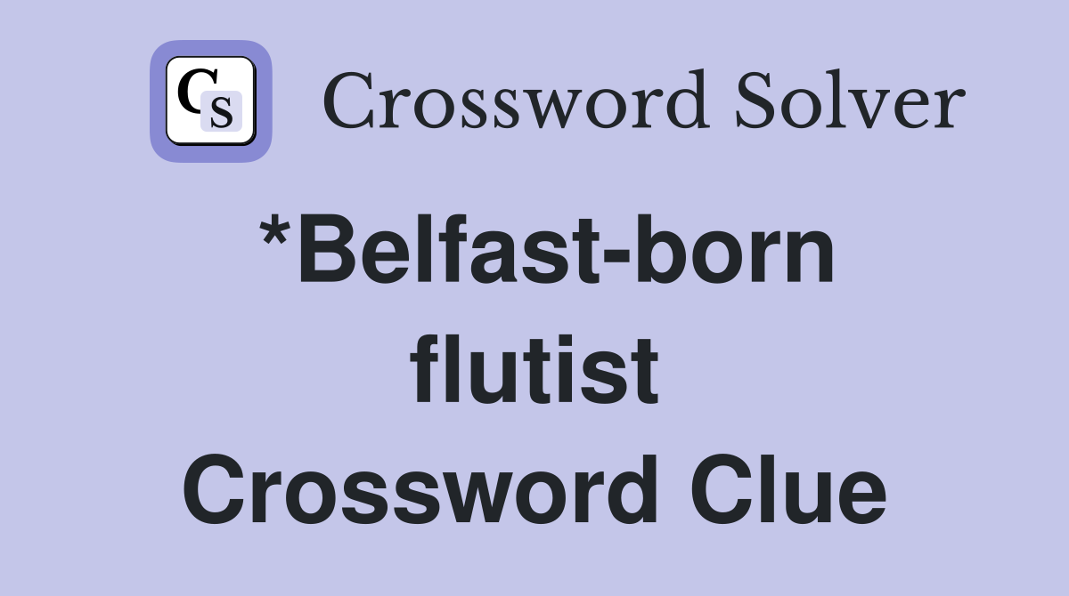 *Belfast-born flutist Crossword Clue