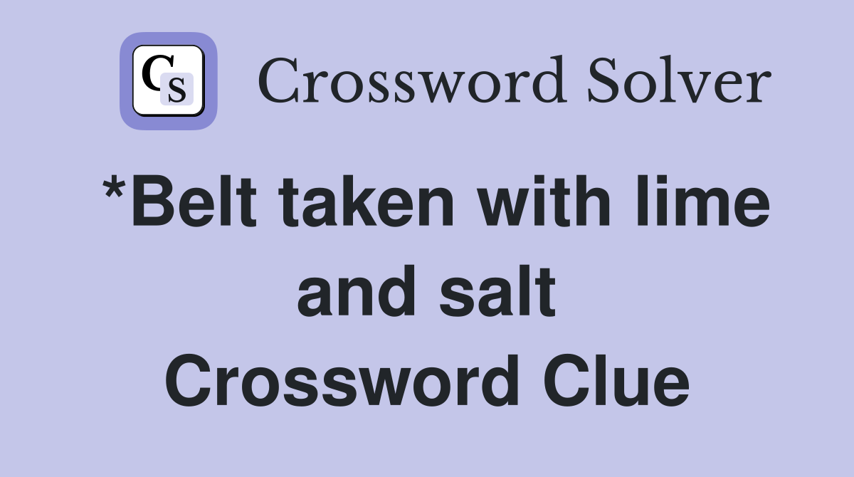 *Belt taken with lime and salt Crossword Clue