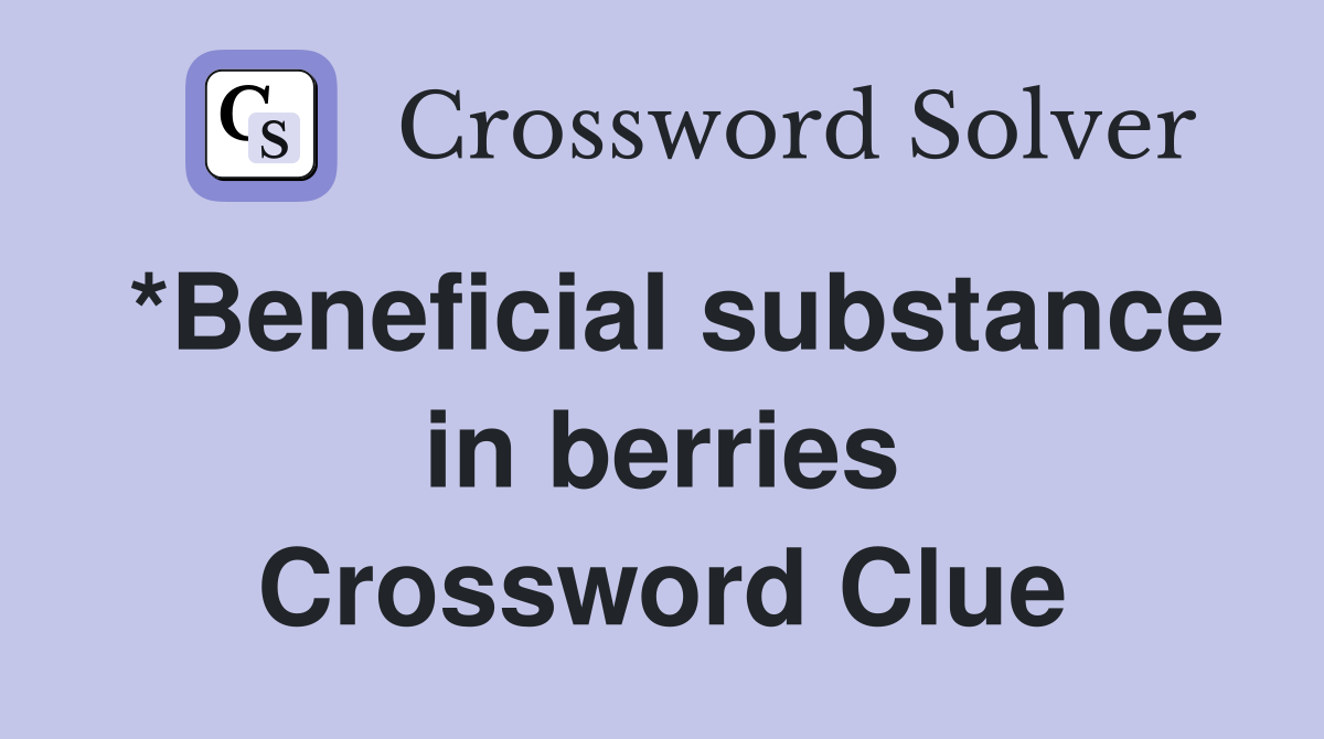 *Beneficial substance in berries Crossword Clue