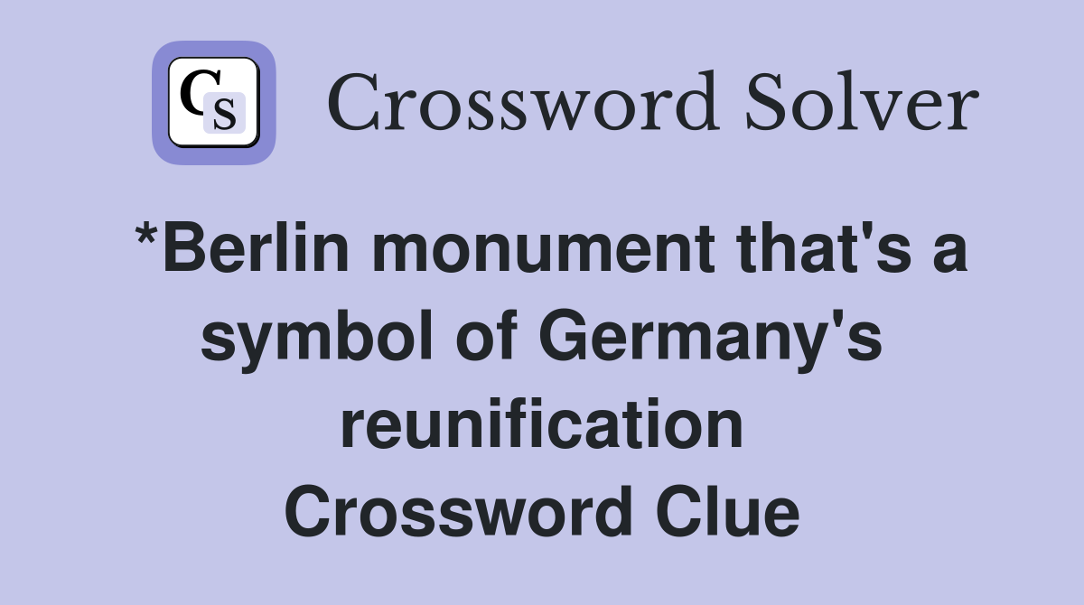 *Berlin monument that's a symbol of Germany's reunification Crossword Clue