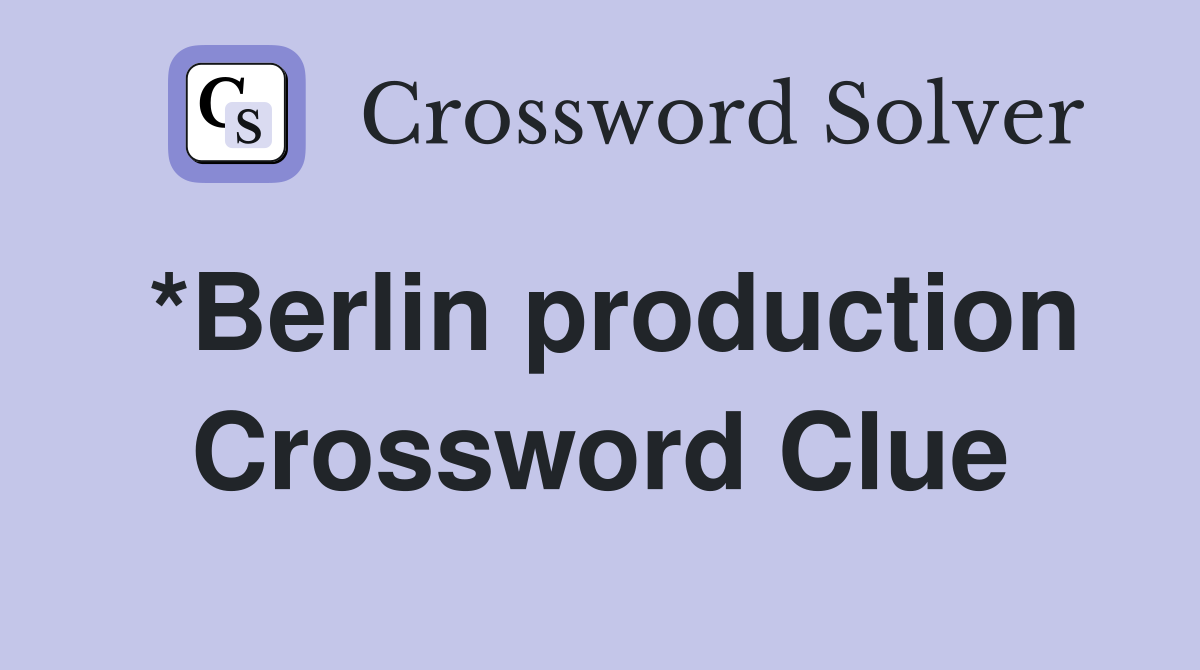 *Berlin production Crossword Clue