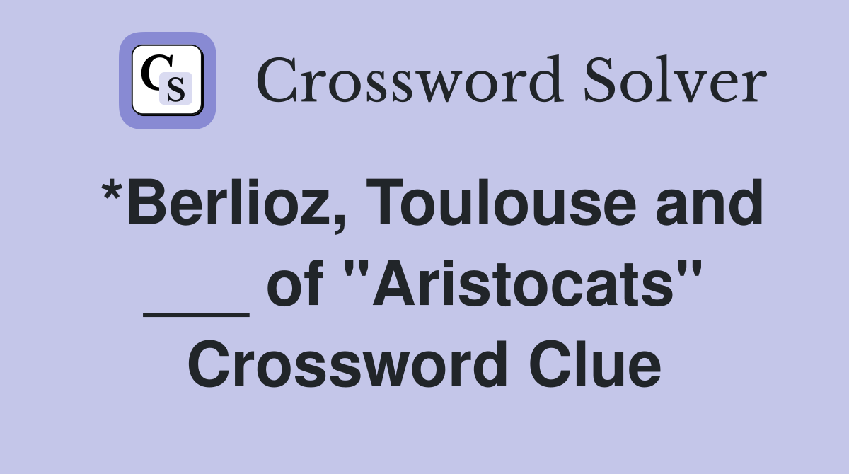 *Berlioz, Toulouse and ___ of "Aristocats" Crossword Clue
