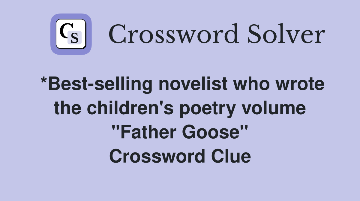 *Best-selling novelist who wrote the children's poetry volume "Father Goose" Crossword Clue