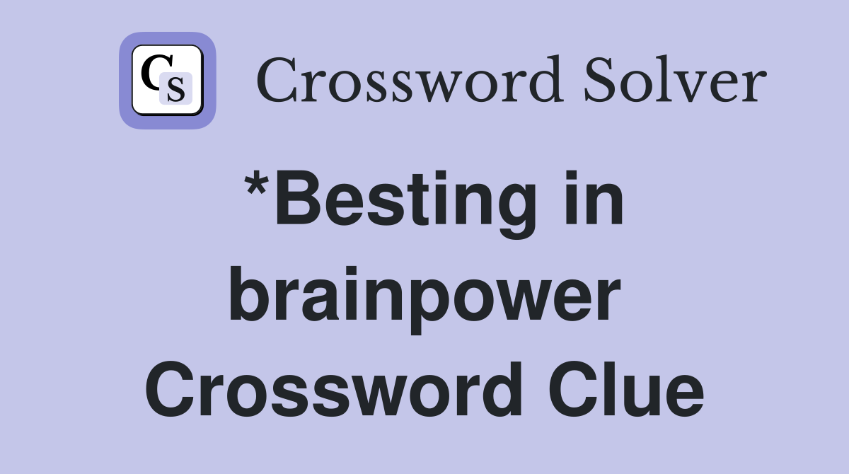 *Besting in brainpower Crossword Clue