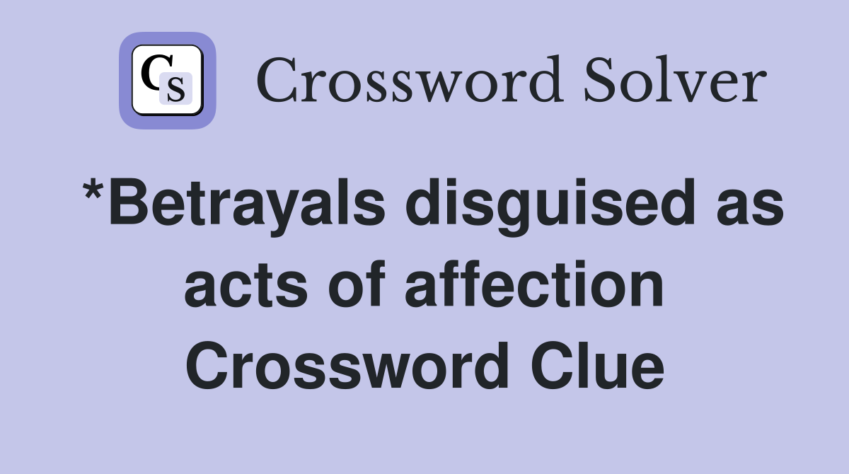 *Betrayals disguised as acts of affection Crossword Clue