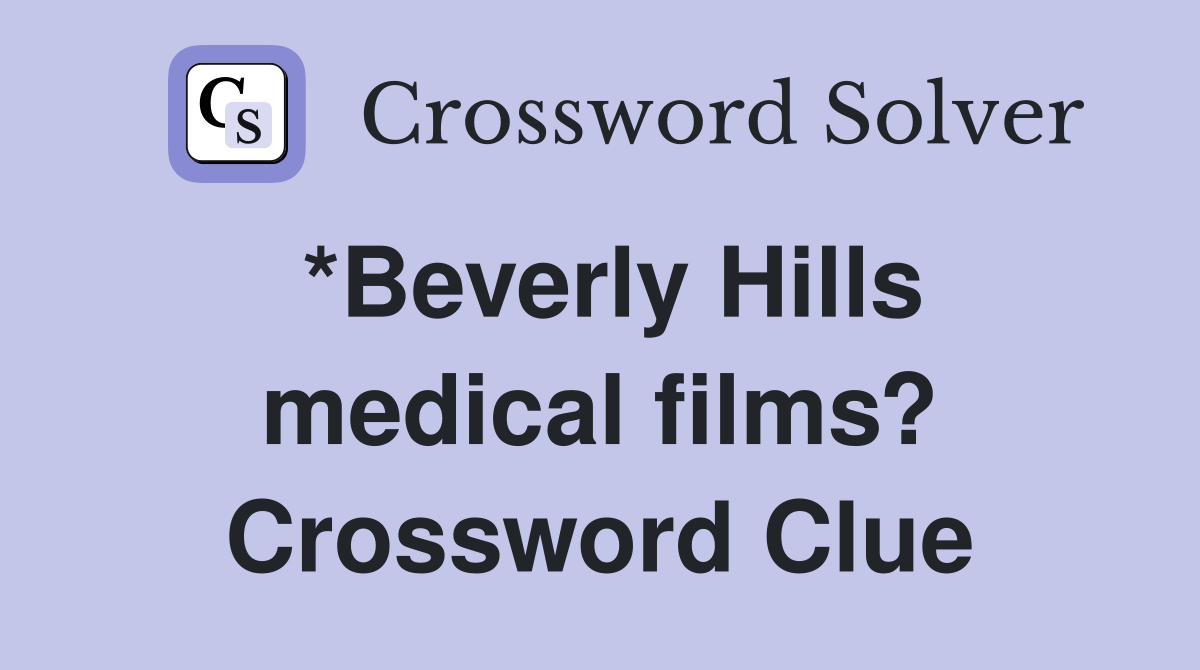 *Beverly Hills medical films? Crossword Clue