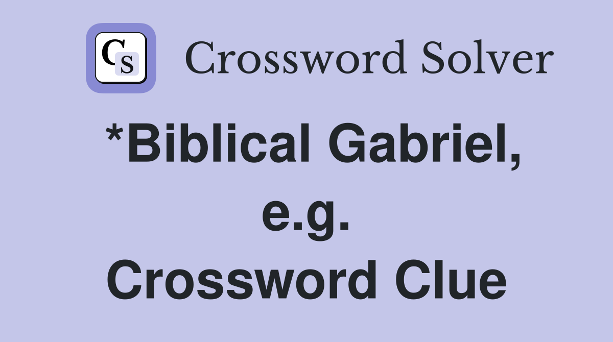 *Biblical Gabriel, e.g. Crossword Clue