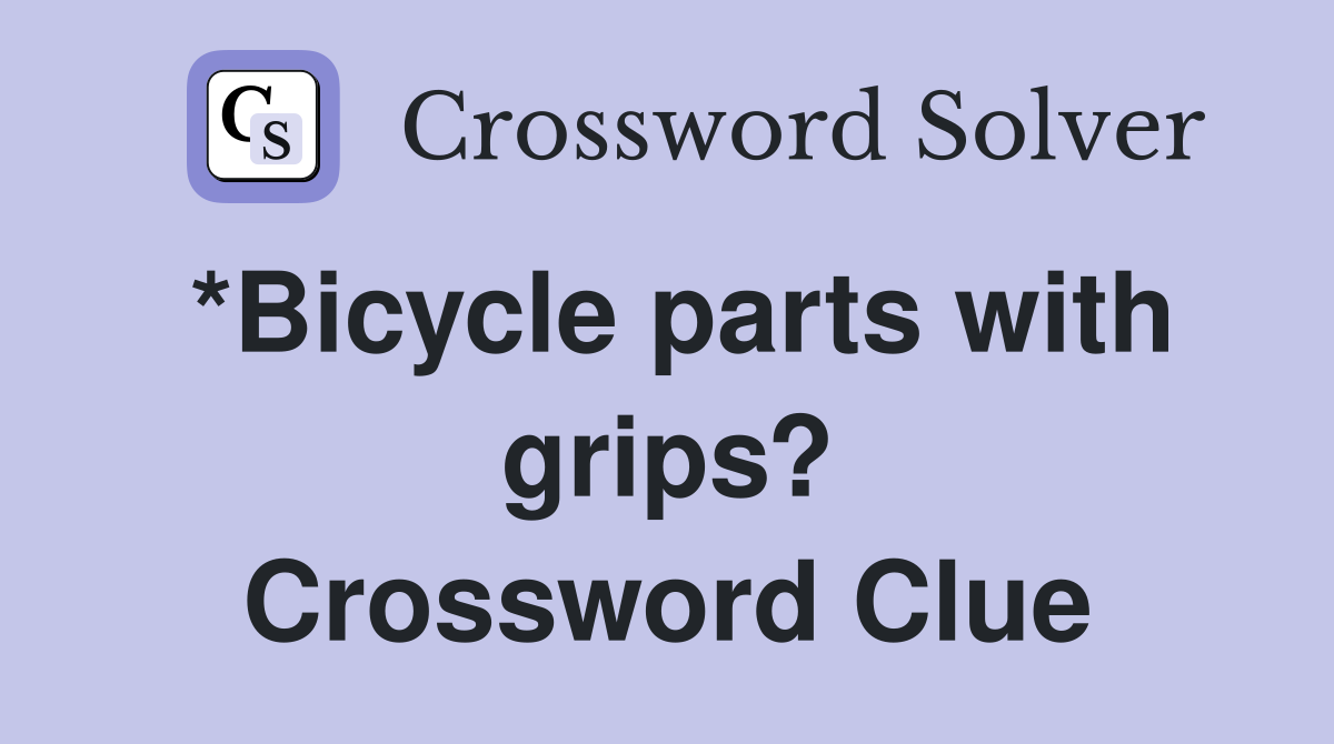 *Bicycle parts with grips? Crossword Clue