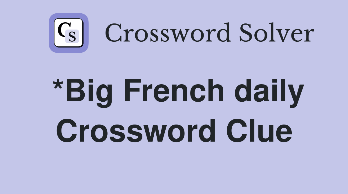 *Big French daily Crossword Clue
