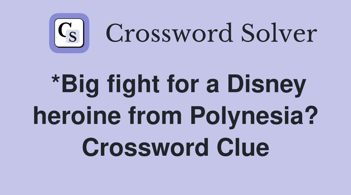 *Big fight for a Disney heroine from Polynesia? Crossword Clue
