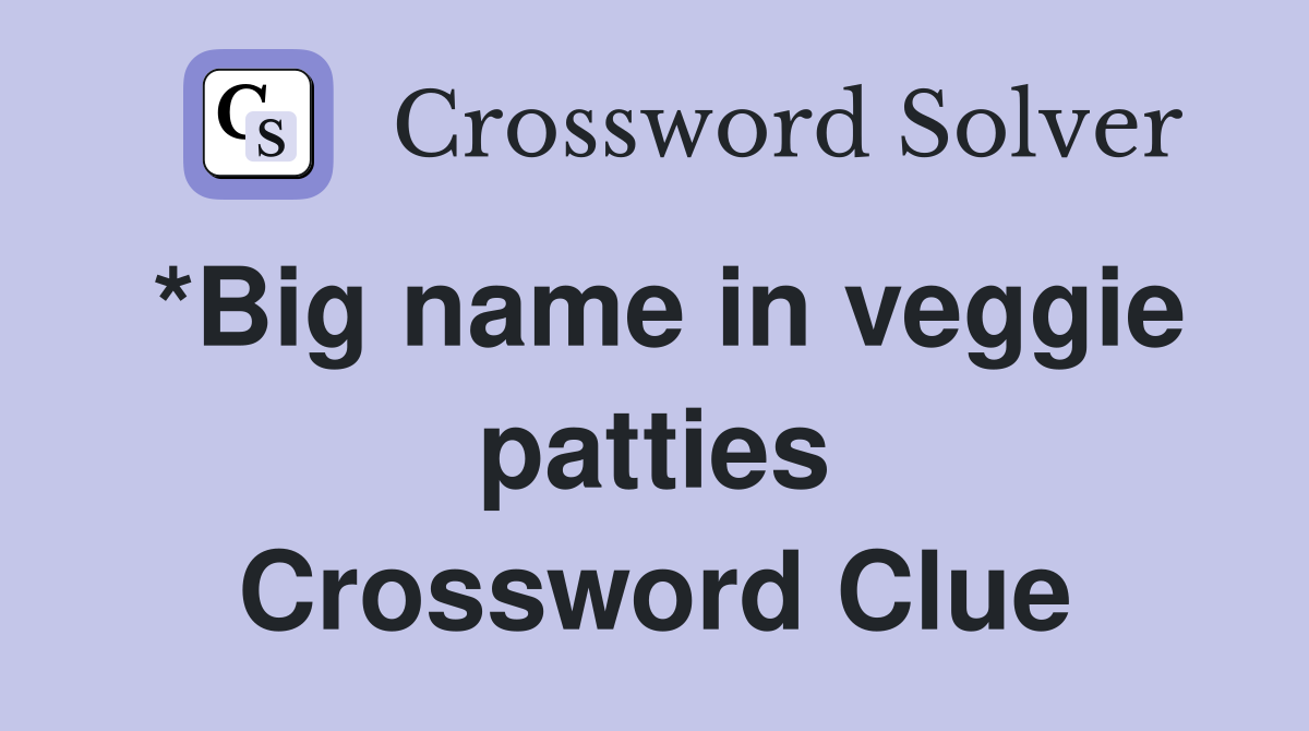 *Big name in veggie patties Crossword Clue
