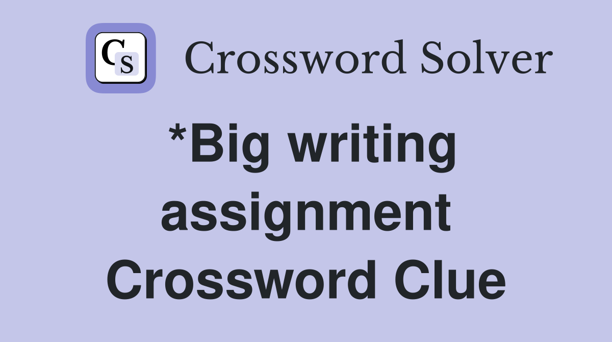 *Big writing assignment Crossword Clue