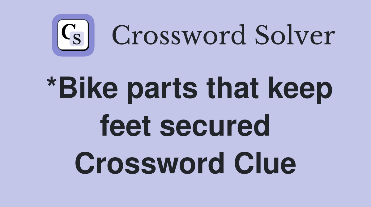 *Bike parts that keep feet secured Crossword Clue