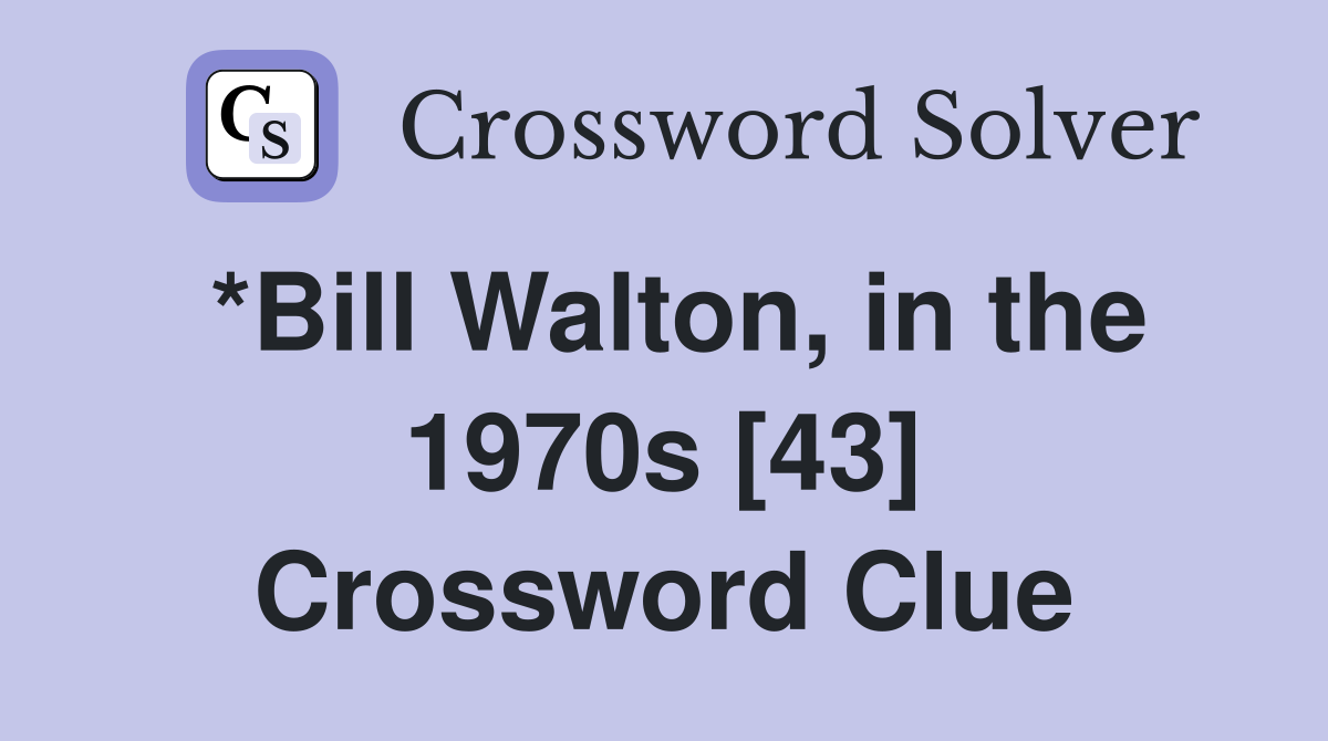 *Bill Walton, in the 1970s [43] Crossword Clue
