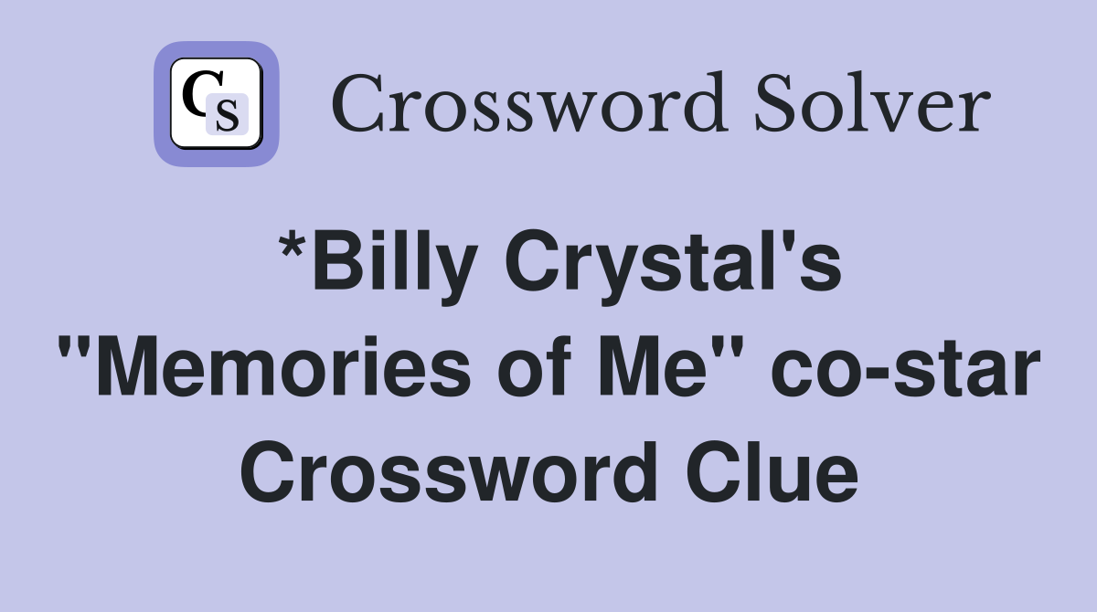 *Billy Crystal's "Memories of Me" co-star Crossword Clue