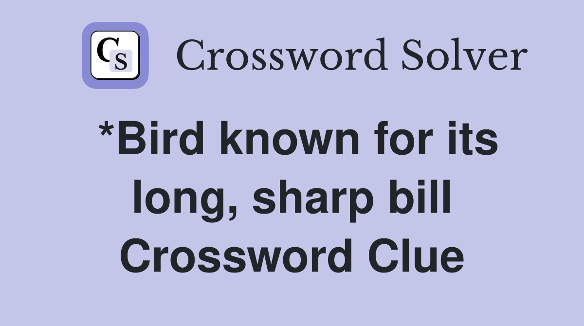*Bird known for its long, sharp bill Crossword Clue