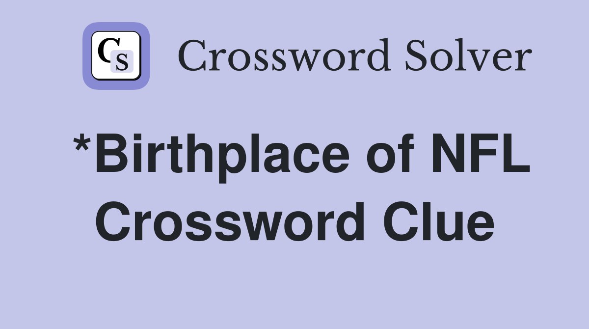 *Birthplace of NFL Crossword Clue