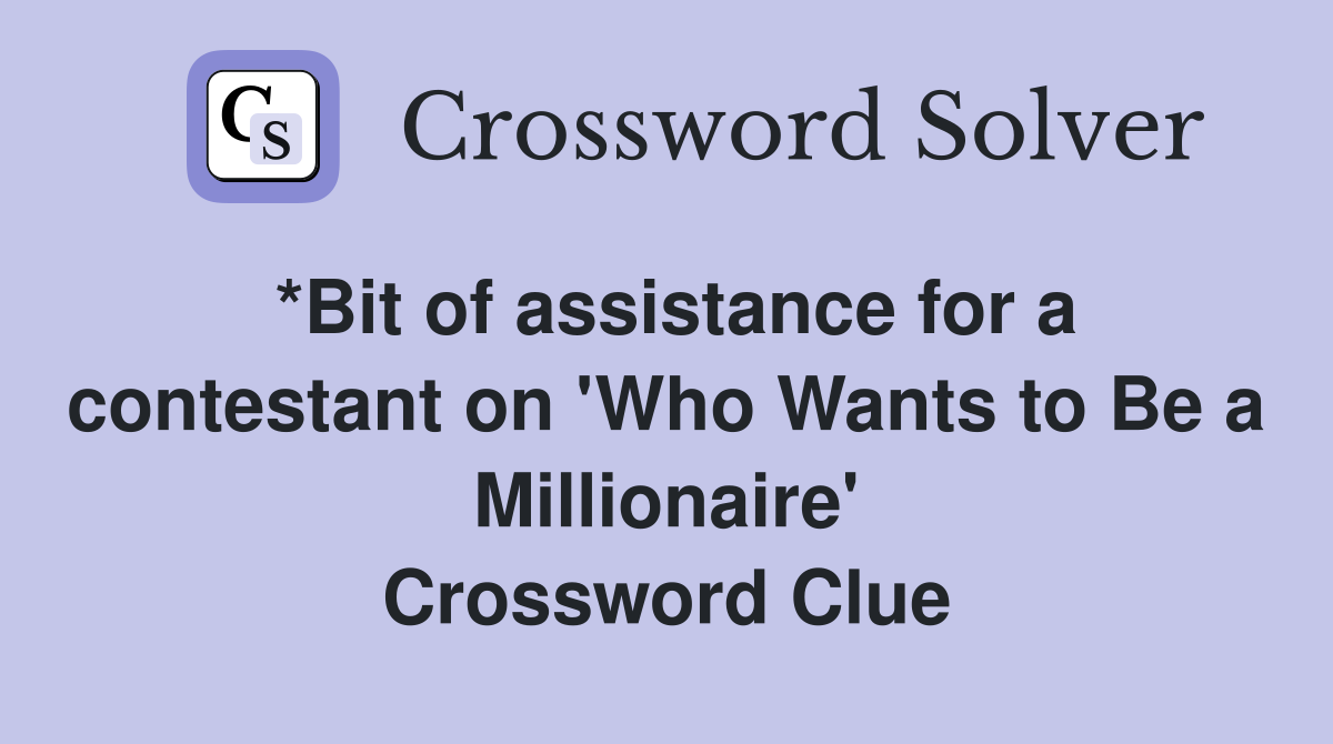 *Bit of assistance for a contestant on 'Who Wants to Be a Millionaire' Crossword Clue