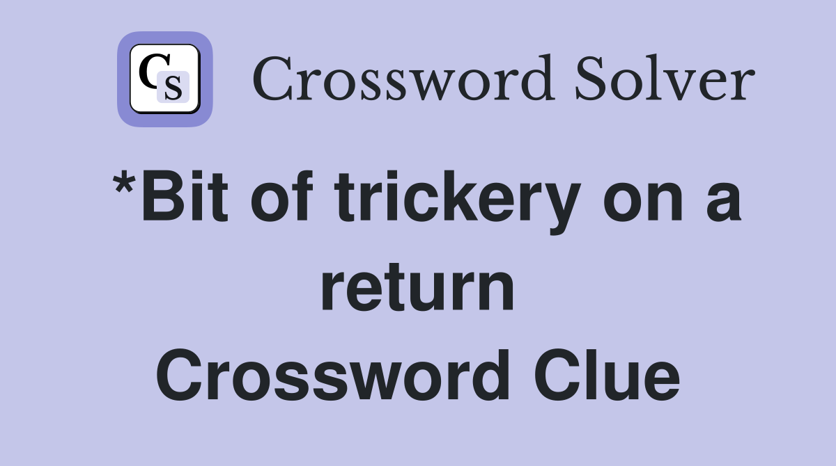 *Bit of trickery on a return Crossword Clue