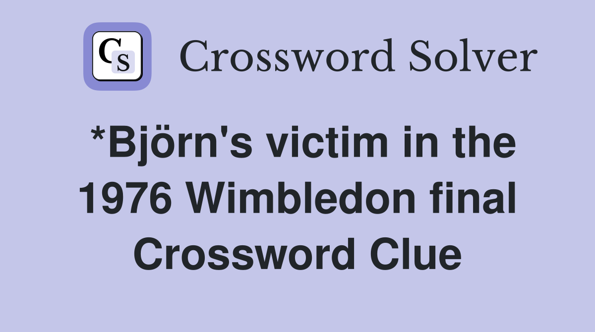 *Björn's victim in the 1976 Wimbledon final Crossword Clue