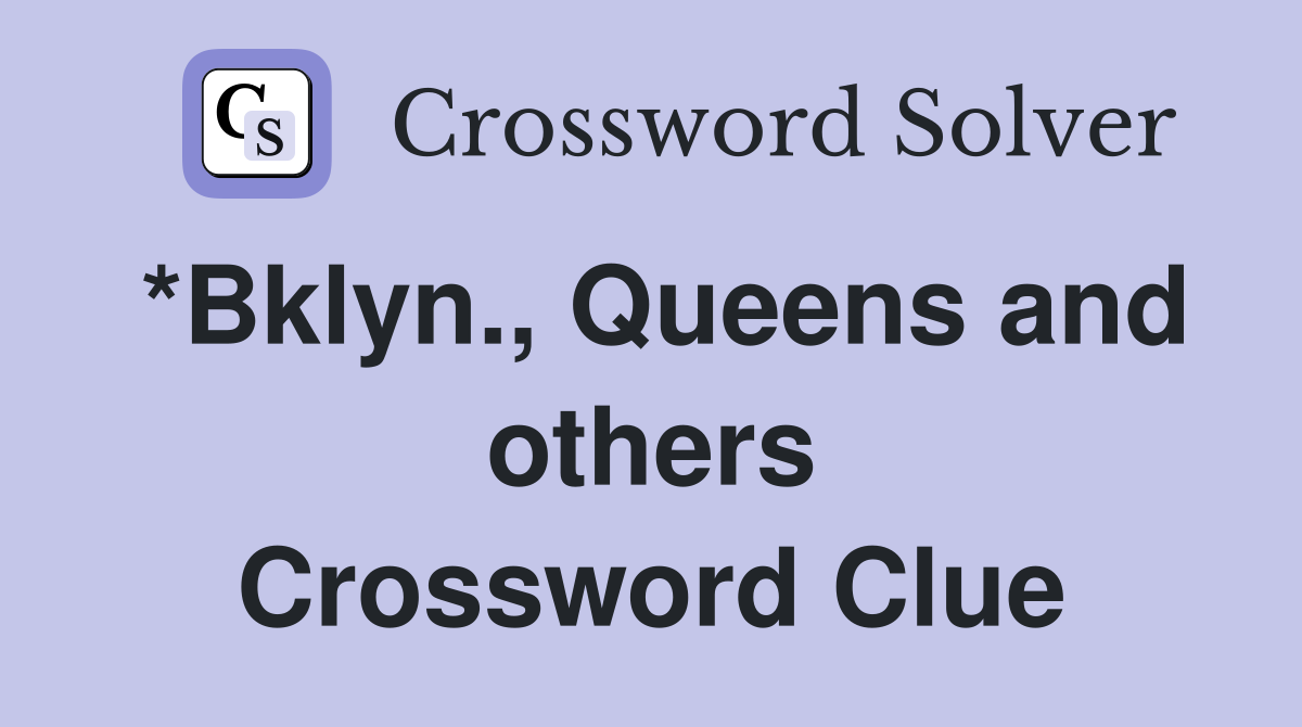 *Bklyn., Queens and others Crossword Clue