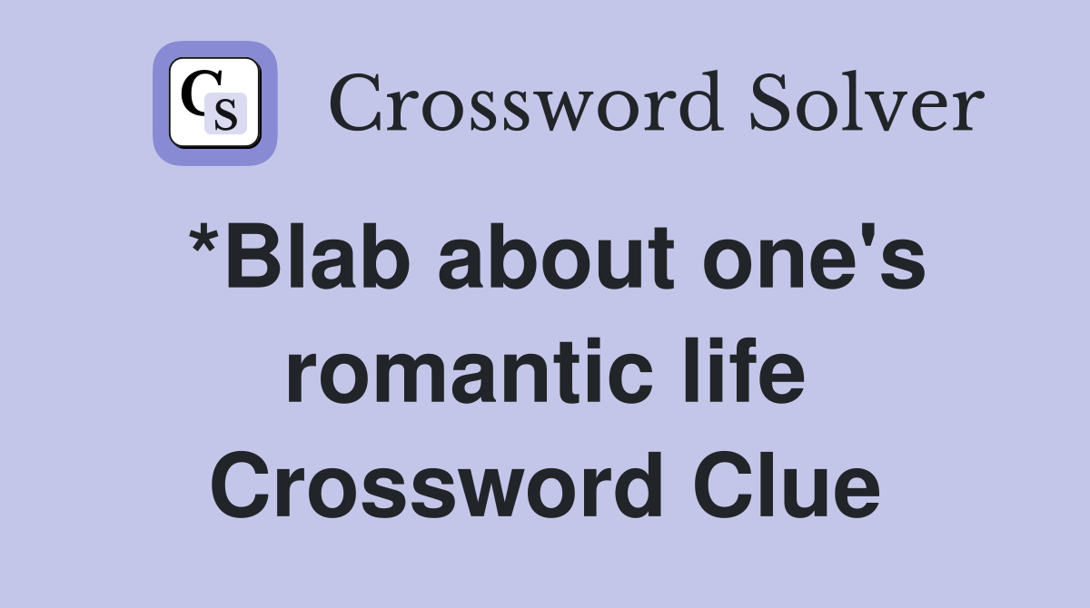 *Blab about one's romantic life Crossword Clue