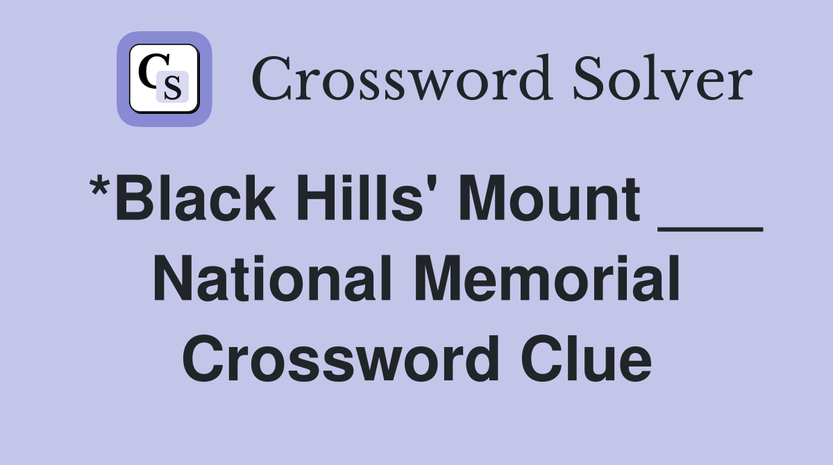 *Black Hills' Mount ___ National Memorial Crossword Clue