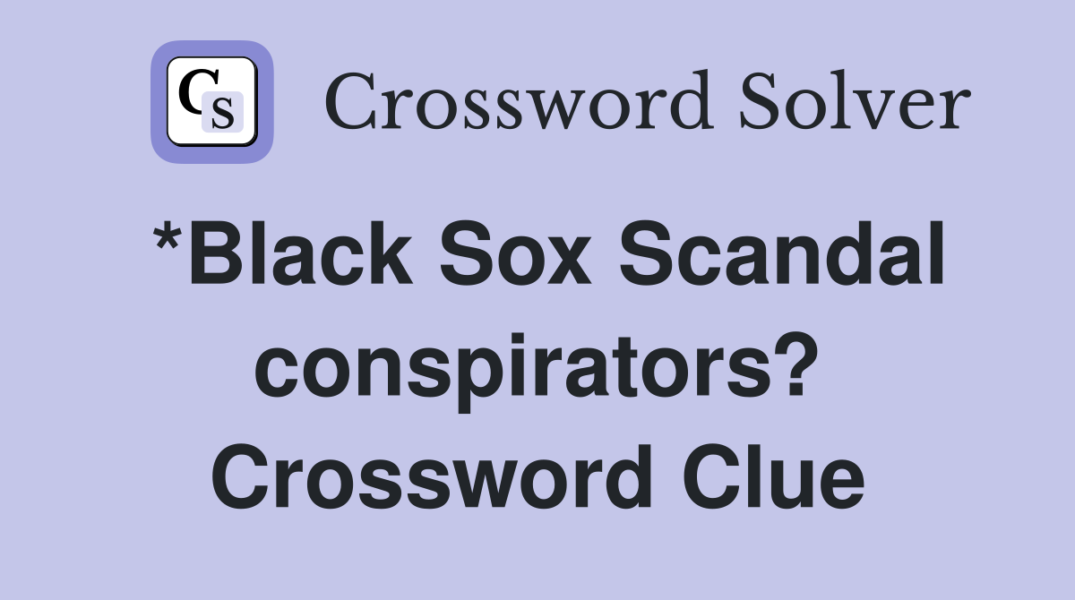 *Black Sox Scandal conspirators? Crossword Clue