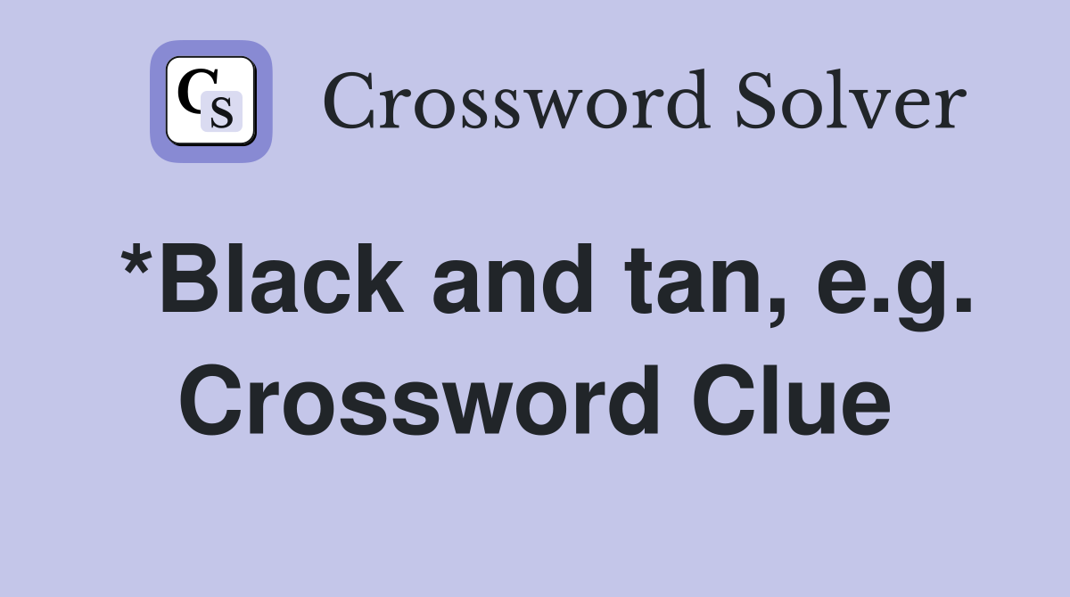 *Black and tan, e.g. Crossword Clue