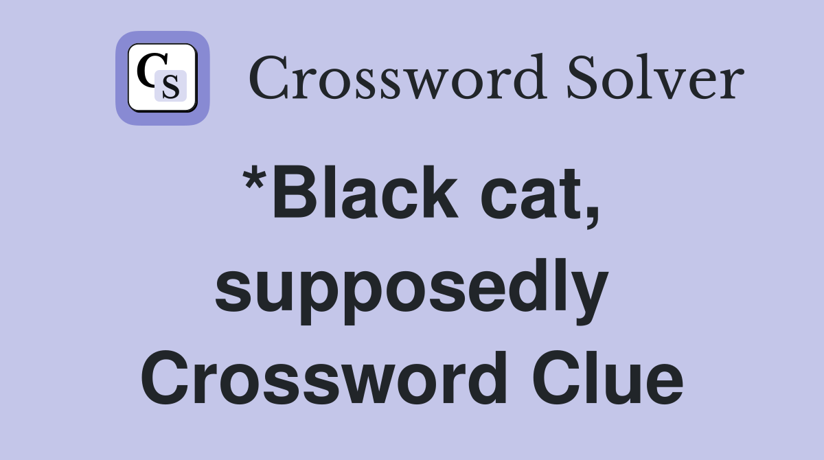 *Black cat, supposedly Crossword Clue