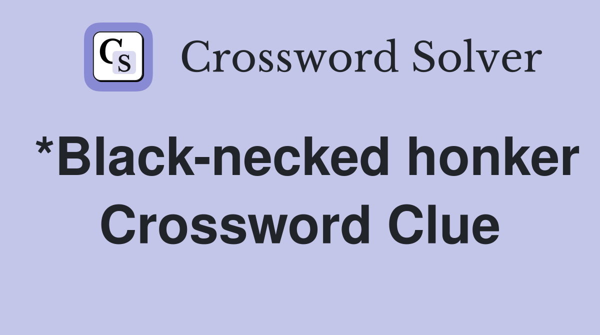 *Black-necked honker Crossword Clue