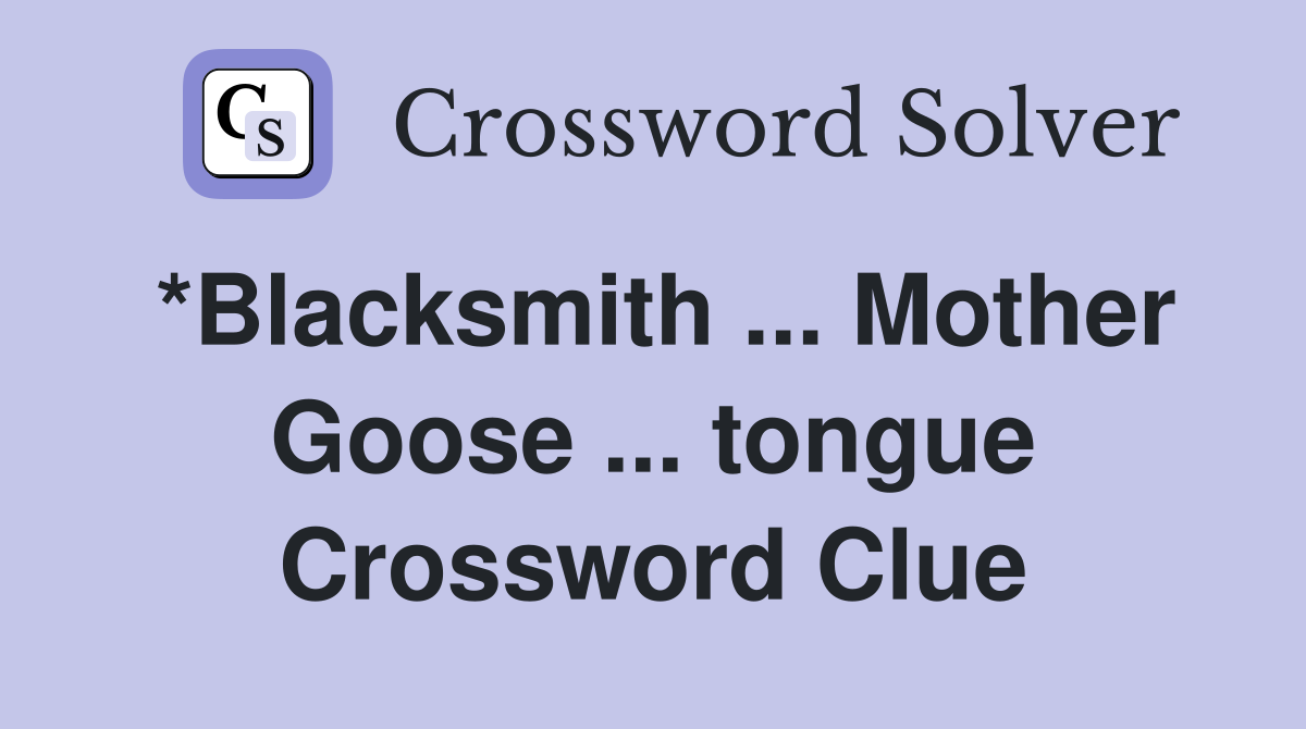 *Blacksmith ... Mother Goose ... tongue Crossword Clue