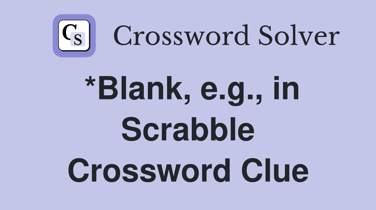 *Blank, e.g., in Scrabble Crossword Clue
