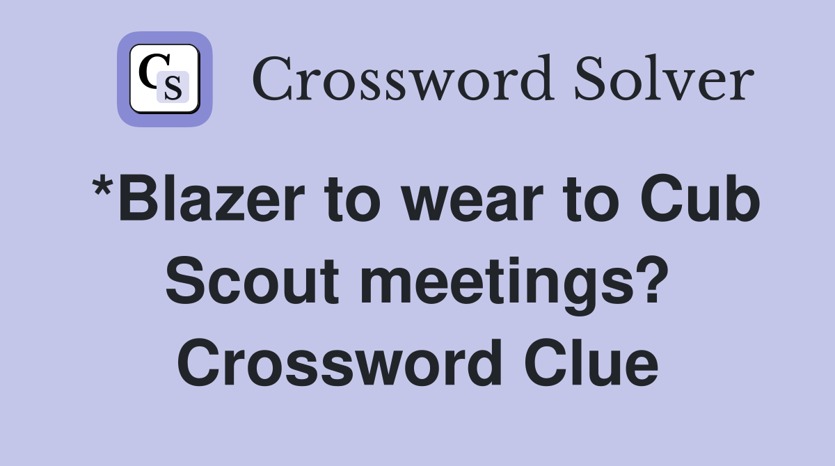 *Blazer to wear to Cub Scout meetings? Crossword Clue