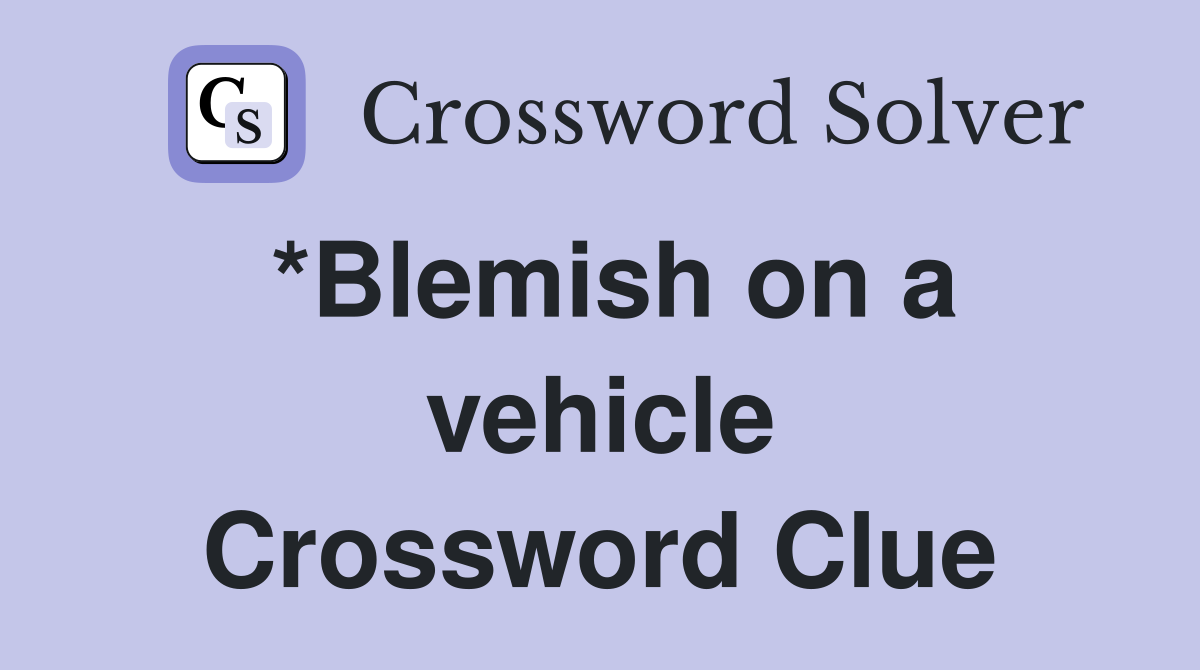 *Blemish on a vehicle Crossword Clue