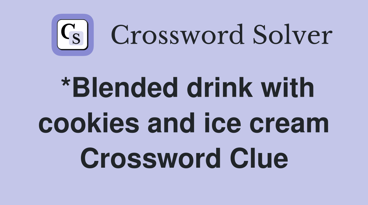 *Blended drink with cookies and ice cream Crossword Clue