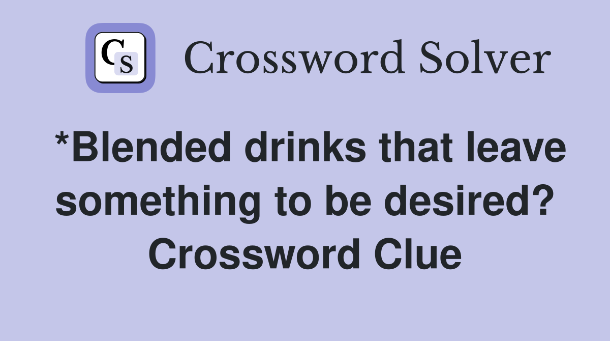*Blended drinks that leave something to be desired? Crossword Clue