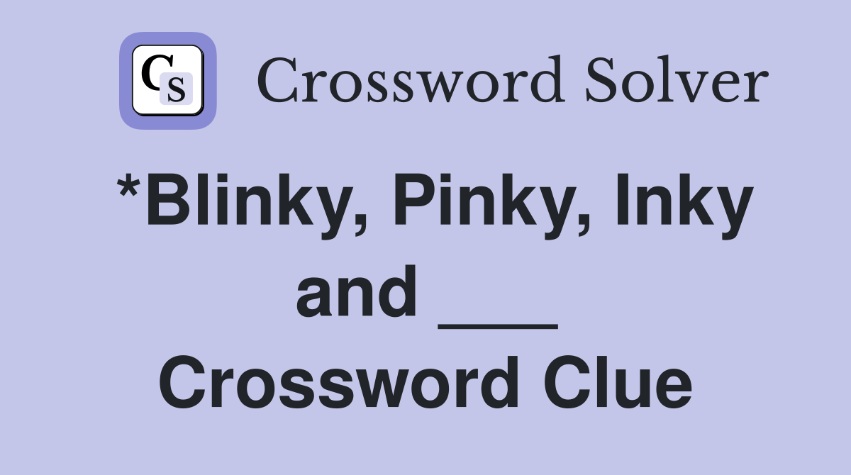 *Blinky, Pinky, Inky and ___ Crossword Clue