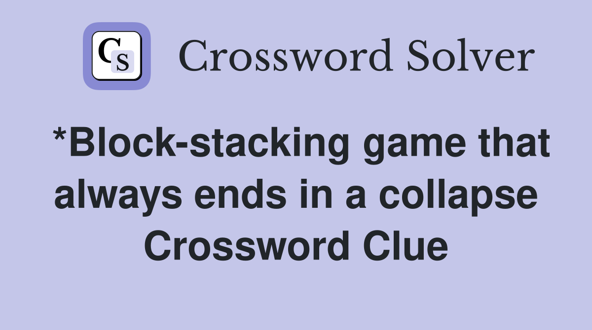 *Block-stacking game that always ends in a collapse Crossword Clue