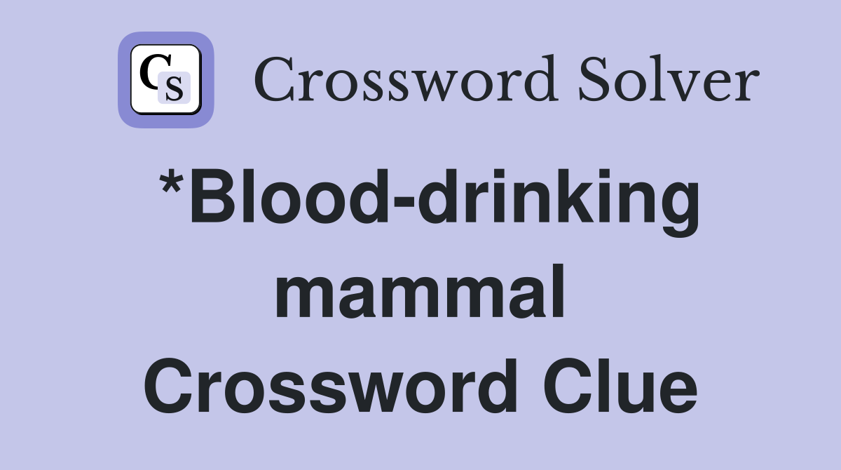 *Blood-drinking mammal Crossword Clue