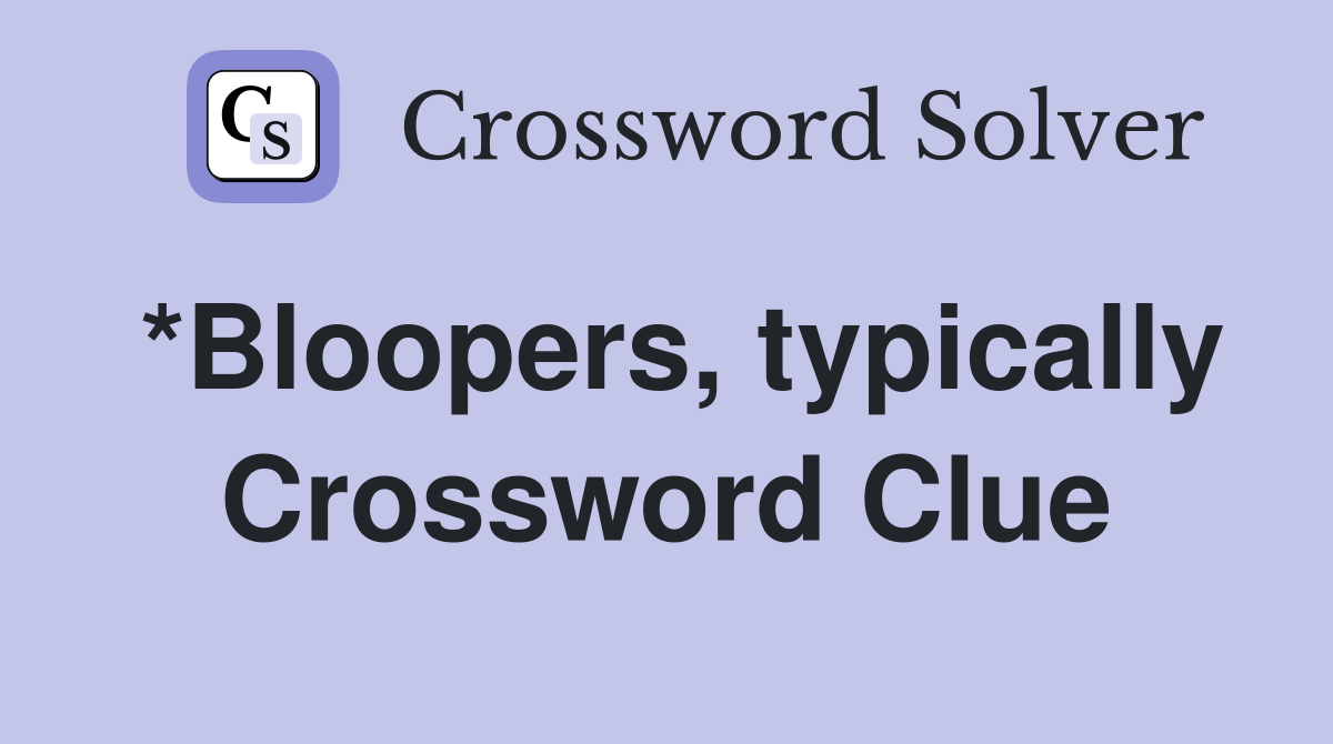 *Bloopers, typically Crossword Clue