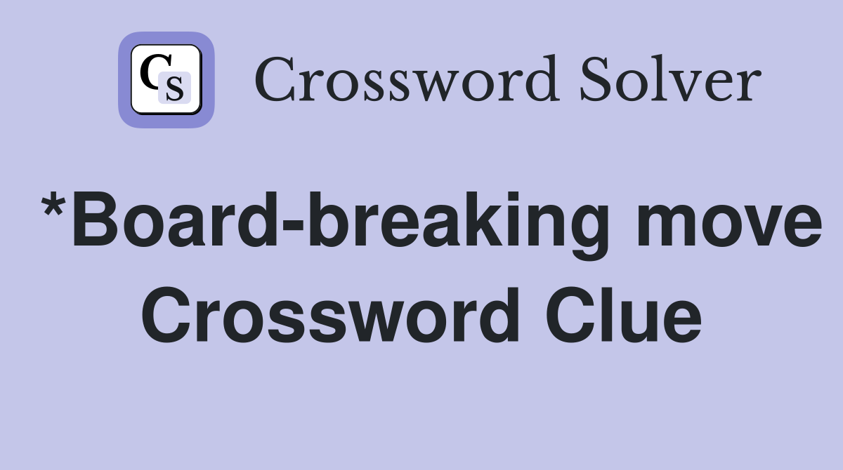 *Board-breaking move Crossword Clue